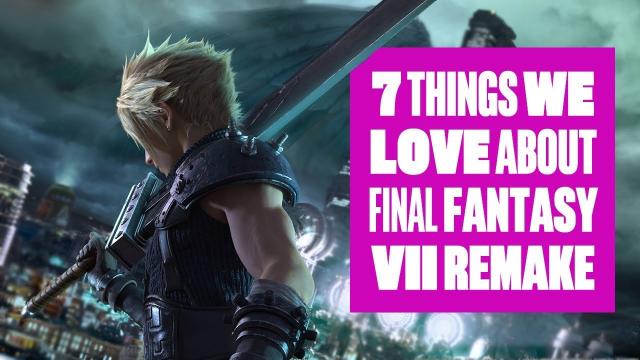 7 Things We Love About Final Fantasy 7 Remake - HANDS ON WITH FINAL FANTASY REMAKE GAMEPLAY