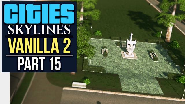 THE ONE WHERE I RANT FOR 15 MINUTES // Cities: Skylines | Vanilla Lets Play 2 - Part 15