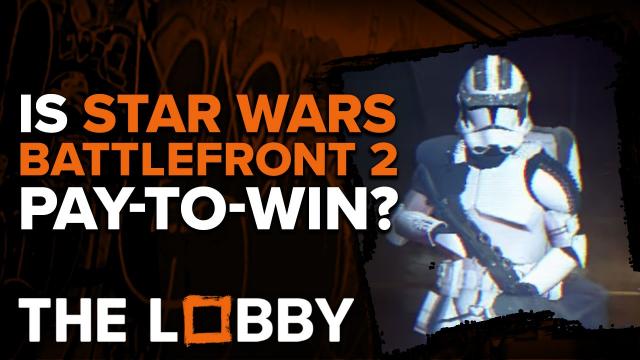 Is Battlefront 2 Pay-To-Win? - The Lobby