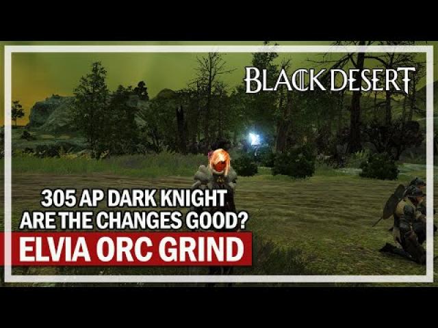 Are the Changes Good? - 1 Hour Elvia Orc Grind - 305 AP Dark Knight | Black Desert