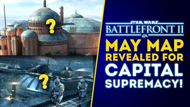 May Map for Capital Supremacy REVEALED! - Star Wars Battlefront 2 Update