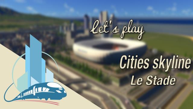 [FR] Let's Play Cities Skylines Episode 45 : Le stade