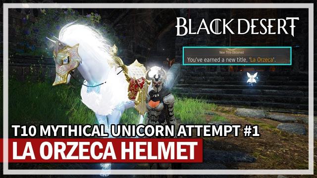 T10 Mythical Unicorn Attempt & La Orzeca Done | Black Desert