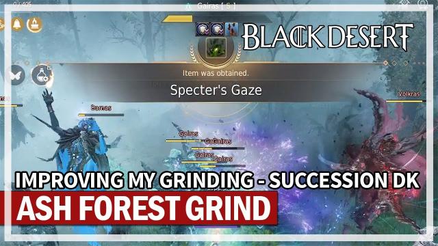 Improving my Grind at Ash Forest - 307 AP Succession Dark Knight | Black Desert