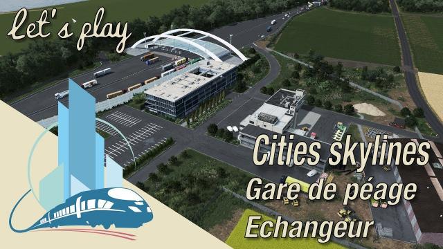 Let's play Cities Skylines hors série : la gare de péage Leroy  (EP2)