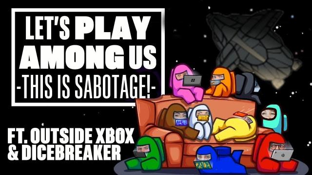 Let's Play Among Us - LISTEN UP Y'ALL THIS IS SABOTAGE! (ft. Outside Xbox and Dicebreaker)