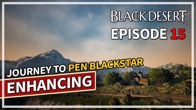 NEW Guaranteed Enhancing - Journey to PEN Blackstar - Episode 15 | Black Desert