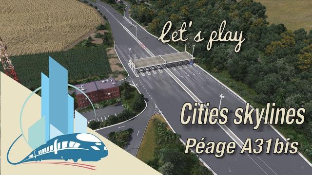 [FR] Let's play Cities Skylines Saint-Martin en Leu : Le péage sur l'A31bis (EP7)