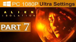Alien Isolation Walkthrough Part 7 [1080p HD PC ULTRA] Alien Isolation Gameplay - No Commentary