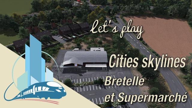 [FR] Let's Play Cities Skylines Saint-Martin en Leu : Bretelle et Supermarché (EP5)