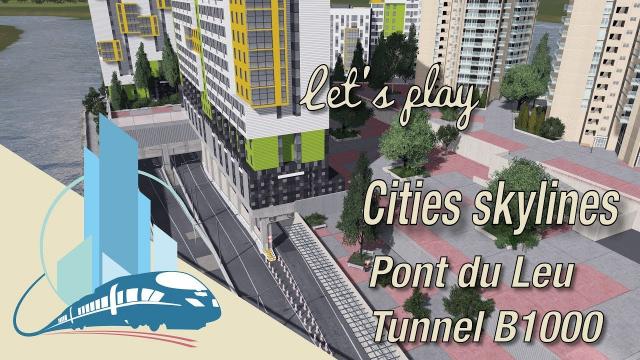 Let's play Cities Skylines Saint Martin en Leu : Le pont sur le Leu / tunnel/ensemble B1000 (EP11)