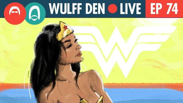 Wonder Woman is Certified Fresh? - Wulff Den Live Ep 74 - RE-UPLOAD