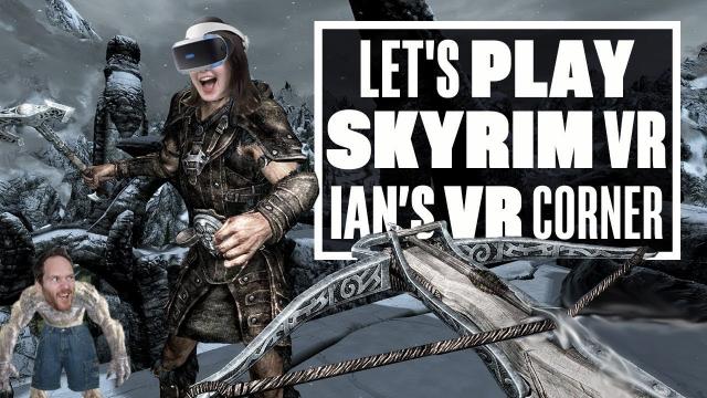 Introducing Skyrim VR to a Skyrim Addict! - Ian's VR Corner (Let's Play Skyrim VR)