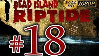 Dead Island Riptide - Walkthrough Part 18 [1080p HD] - No Commentary