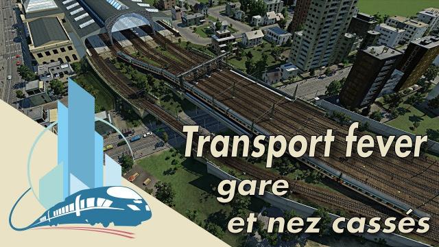 Let's play Transport : Gare et "Nez cassés" (EP4)