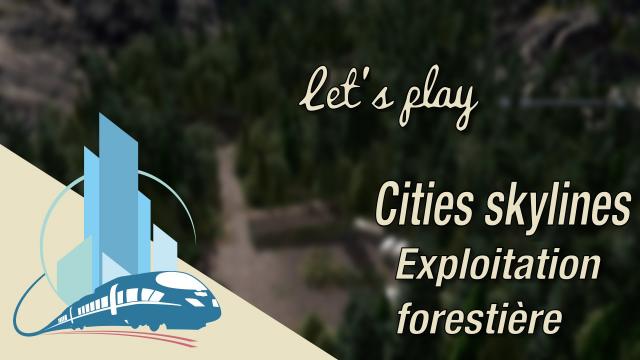 [FR] Let's play Cities Skyline episode 56 : L'exploitation forestière du lac