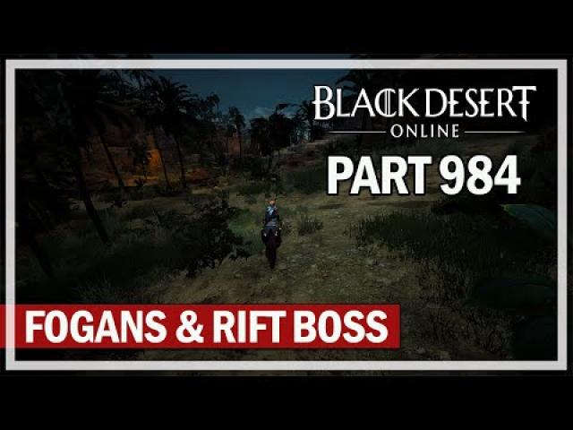 Black Desert Online - Let's Play Part 984 - Fogans & Rift Boss