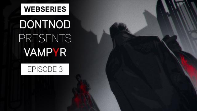 Webseries : DONTNOD Presents Vampyr Episode 3 - Human After All