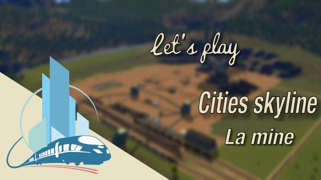 [FR] let's play Cities Skylines Episode 41: La mine