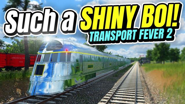 Look how SHINY these TRAINS are! | Transport Fever 2 (Part 33)