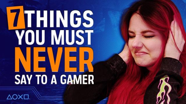 7 Things You Must Never Say To A Gamer