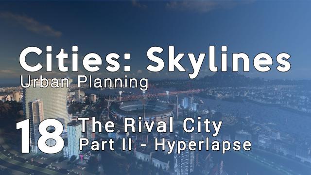 Cities Skylines Urban Planning: Episode 18 - The Rival City (Part II - Hyperlapse)