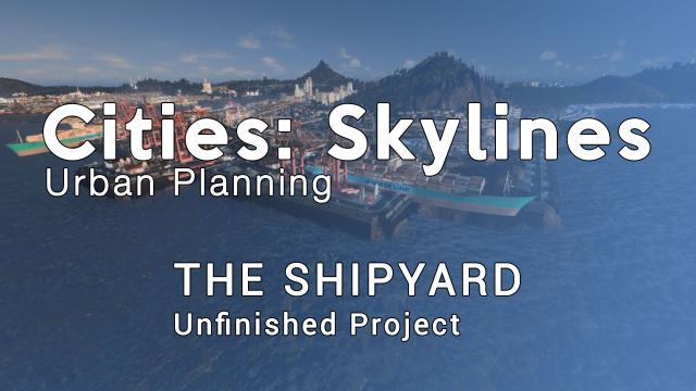 Cities Skylines Urban Planning: Episode 19 - The Shipyard
