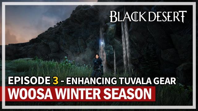 Woosa Enhancing Tuvala Gear - Episode 3 | Winter Season 2023 | Black Desert