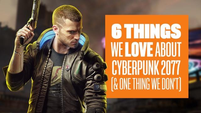6 things we love about Cyberpunk 2077 and one thing we don't
