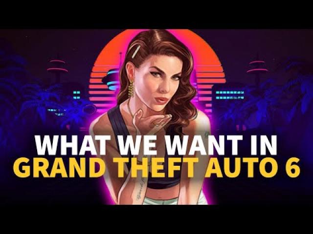Everything We Want in Grand Theft Auto 6