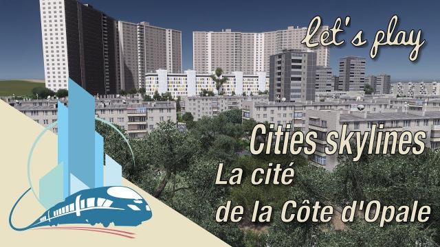 Let's Play Cities Skylines Saint Martin En Leu : La cité de la côte d'opale (EP10)