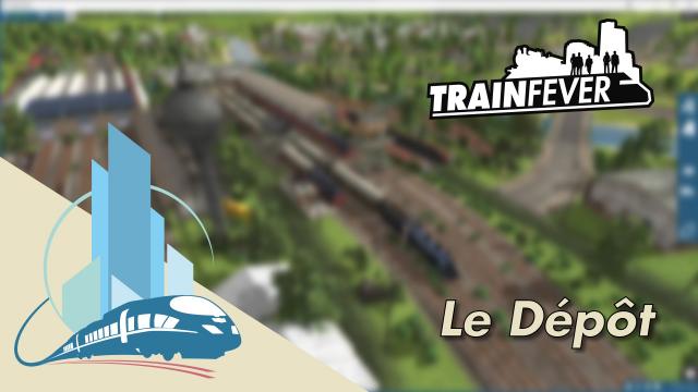 [FR] Let's play Train Fever episode 3 : Le Dépôt