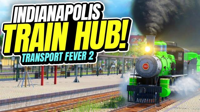 Turning Indianapolis in to a TRAIN HUB | Transport Fever 2 (Part 21)