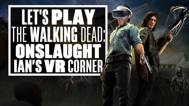 The Walking Dead: Onslaught PSVR Gameplay Is Ridiculous And It Sent Ian Loopy - Ian's VR Corner