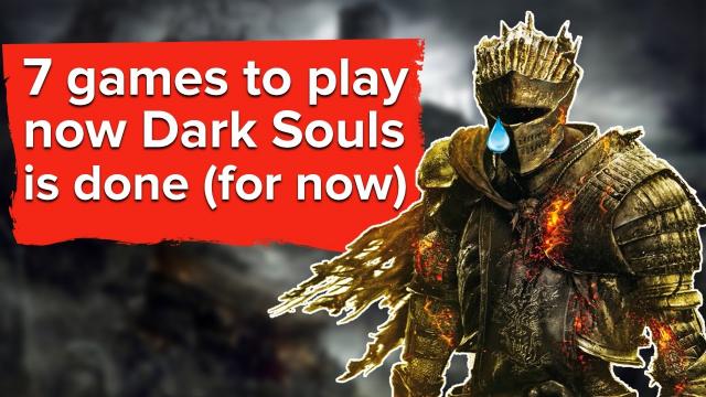 7 games to play now Dark Souls is done (for now)