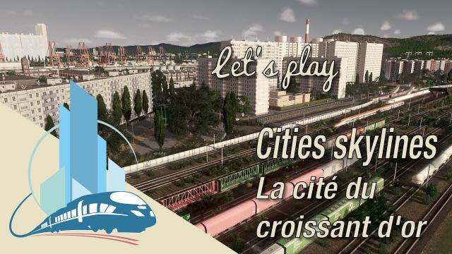 [FR] Let's play Cities Skylines Episode 62 : La cité du croissant d'or