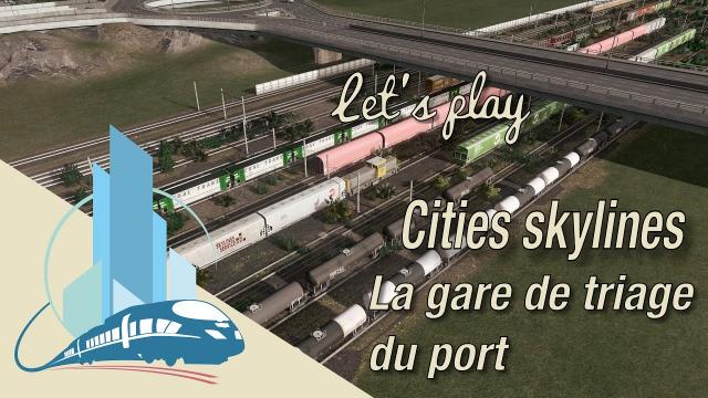 [FR] Let's play Cities Skylines Episode 61 : La gare de triage du port