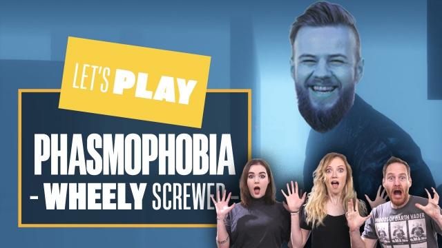 Let's Play Phasmophobia - WHEEL-Y SCREWED