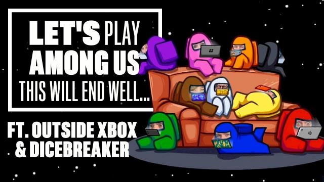 Let's Play Among Us - THIS WILL END WELL... (ft. Outside Xbox and Dicebreaker)