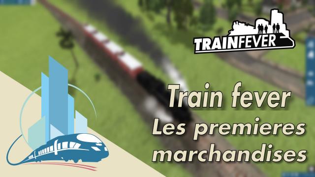 [FR] Let's play Train Fever episode 2 : Nouvelle ligne et marchandises